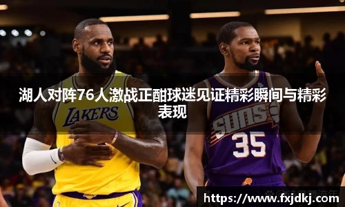 湖人对阵76人激战正酣球迷见证精彩瞬间与精彩表现